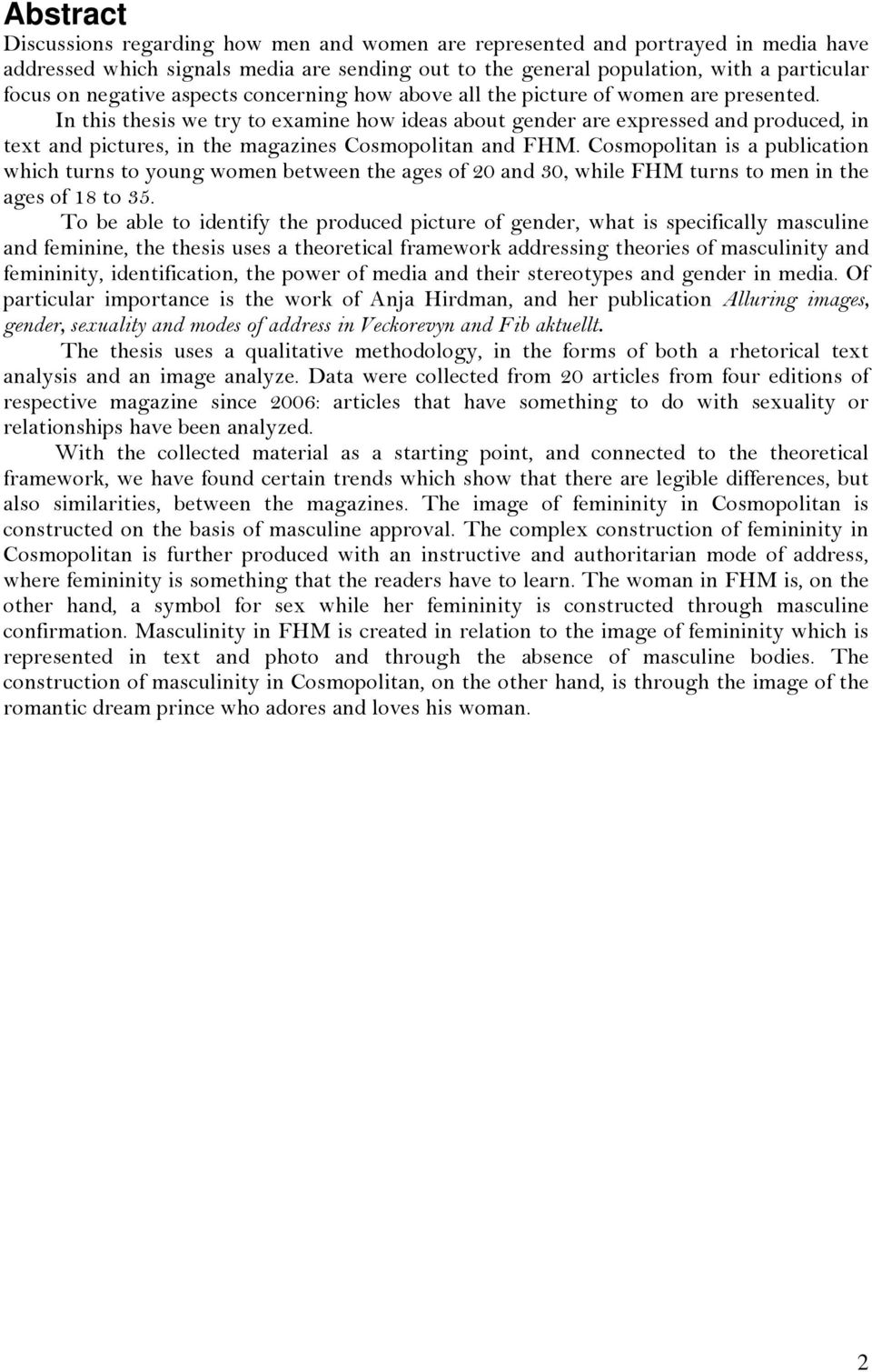 In this thesis we try to examine how ideas about gender are expressed and produced, in text and pictures, in the magazines Cosmopolitan and FHM.