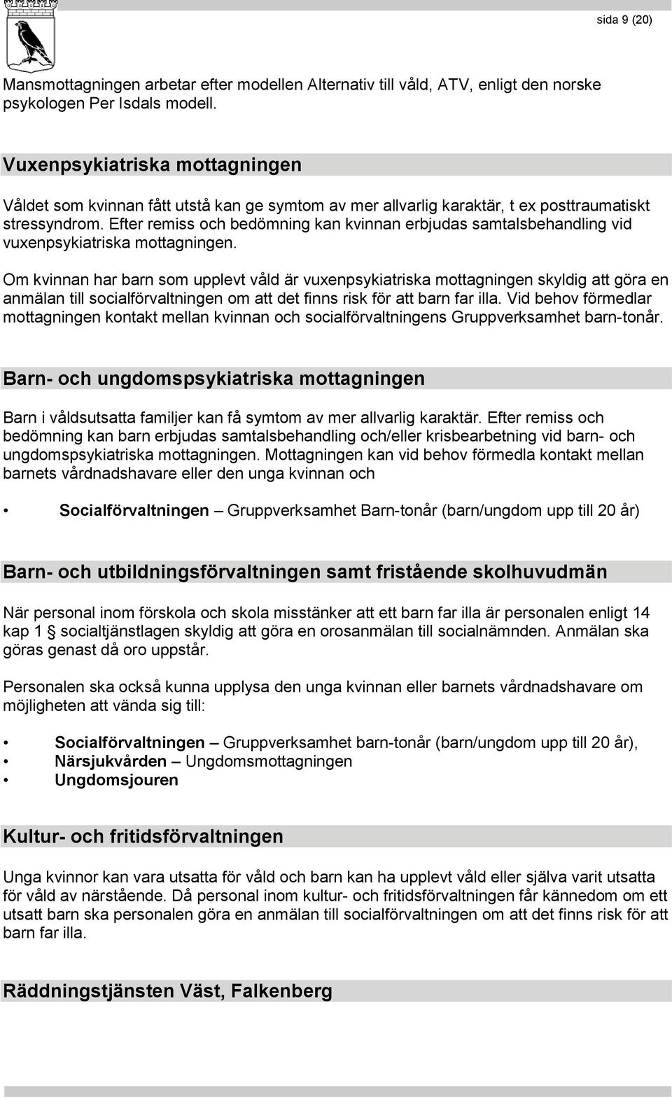 Efter remiss och bedömning kan kvinnan erbjudas samtalsbehandling vid vuxenpsykiatriska mottagningen.