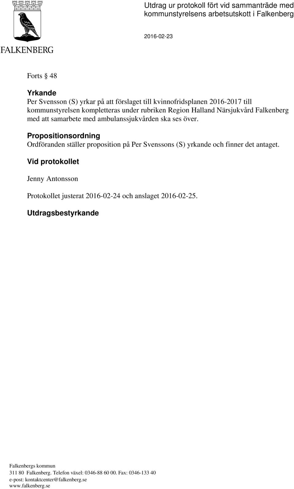 Propositionsordning Ordföranden ställer proposition på Per Svenssons (S) yrkande och finner det antaget.