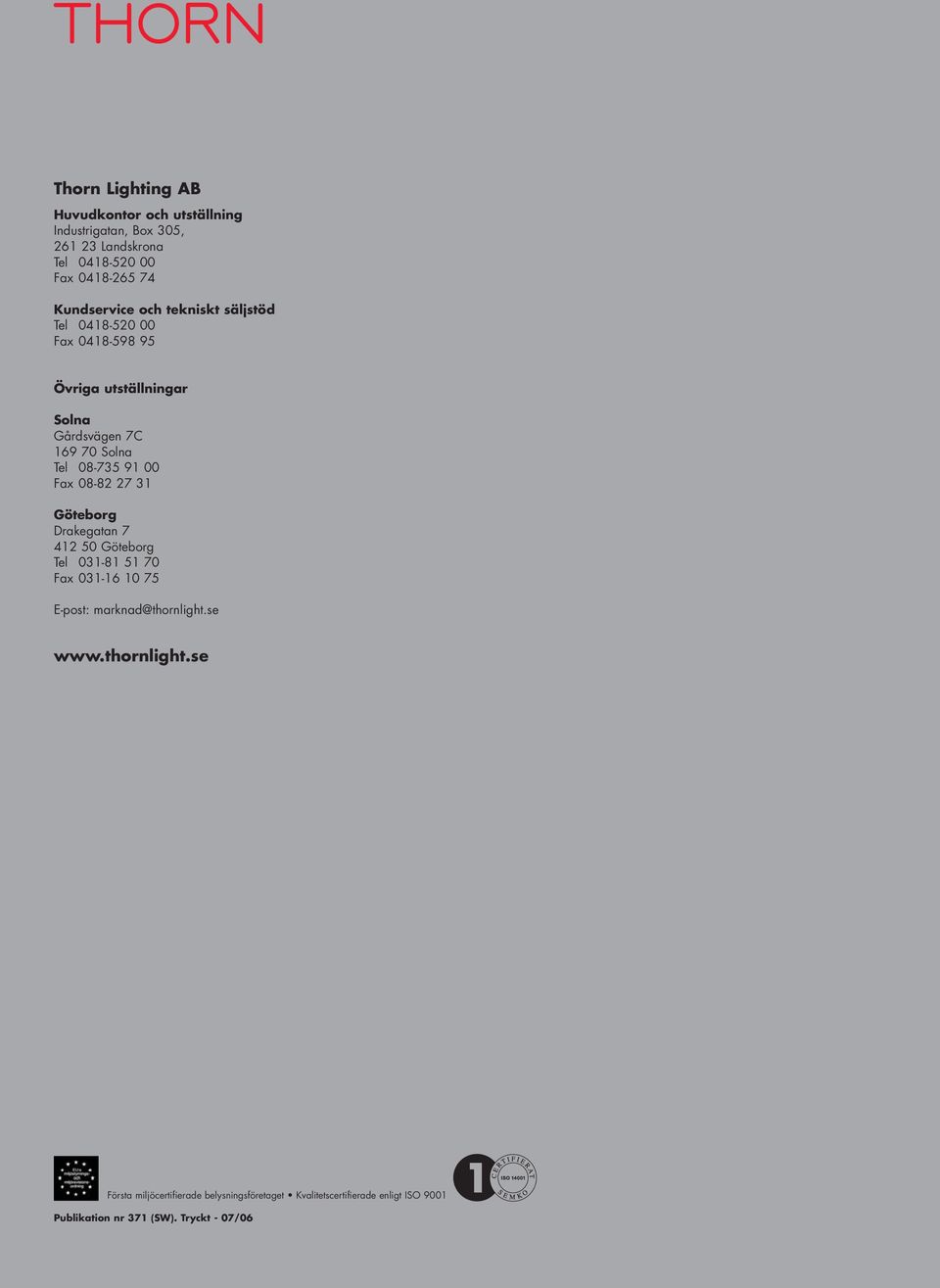 08-735 91 00 Fax 08-82 27 31 Göteborg Drakegatan 7 412 50 Göteborg Tel 031-81 51 70 Fax 031-16 10 75 E-post: marknad@thornlight.