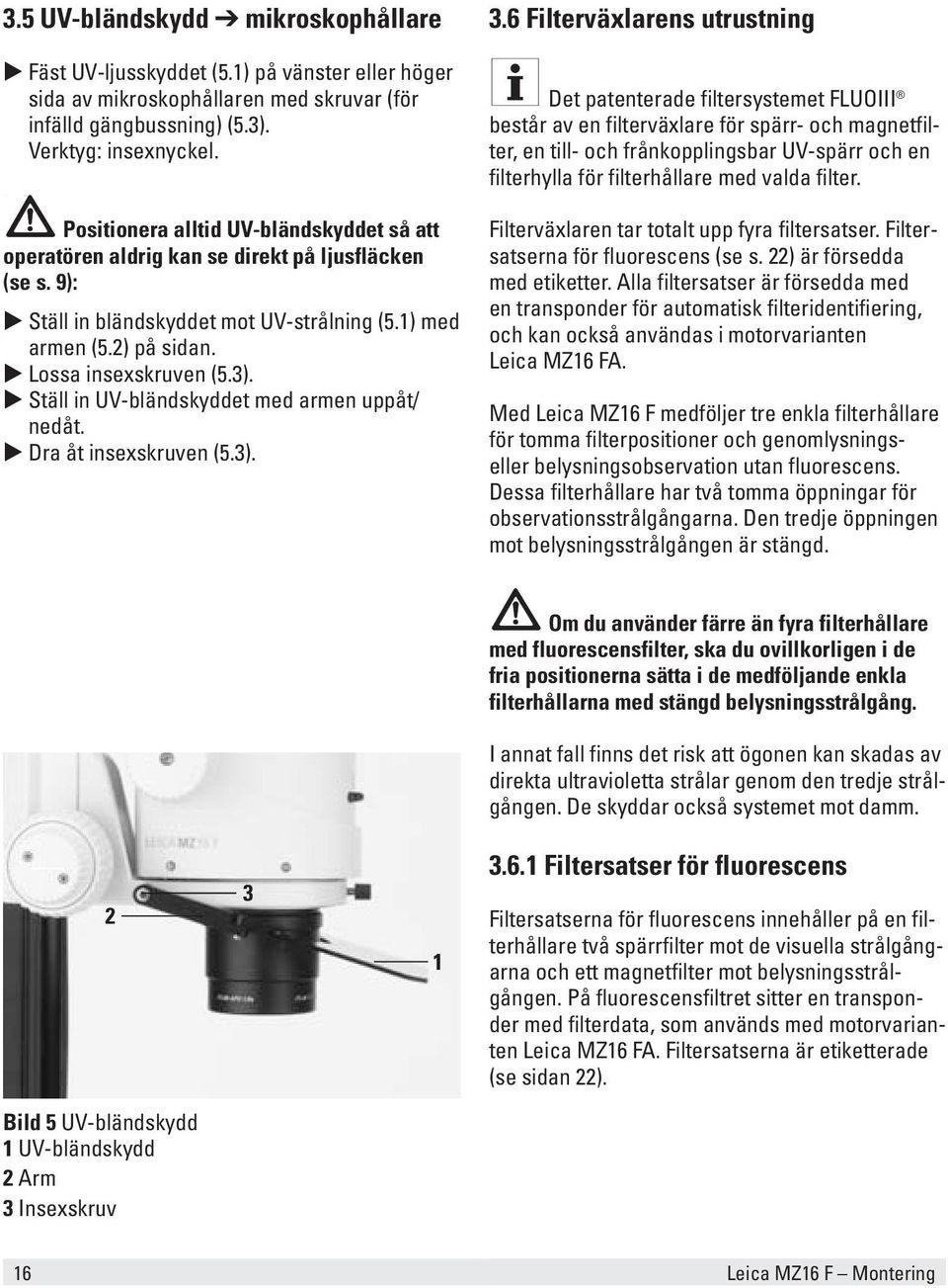 Ställ in UV-bländskyddet med armen uppåt/ nedåt. Dra åt insexskruven (5.3). 3.