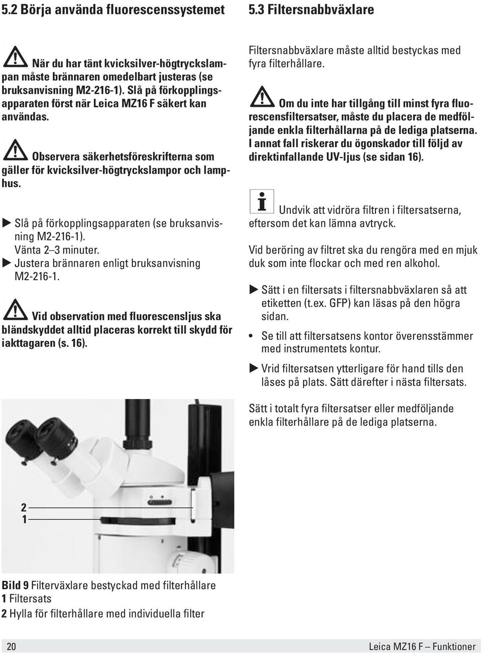 Slå på förkopplingsapparaten (se bruksanvisning M2-216-1). Vänta 2 3 minuter. Justera brännaren enligt bruksanvisning M2-216-1.