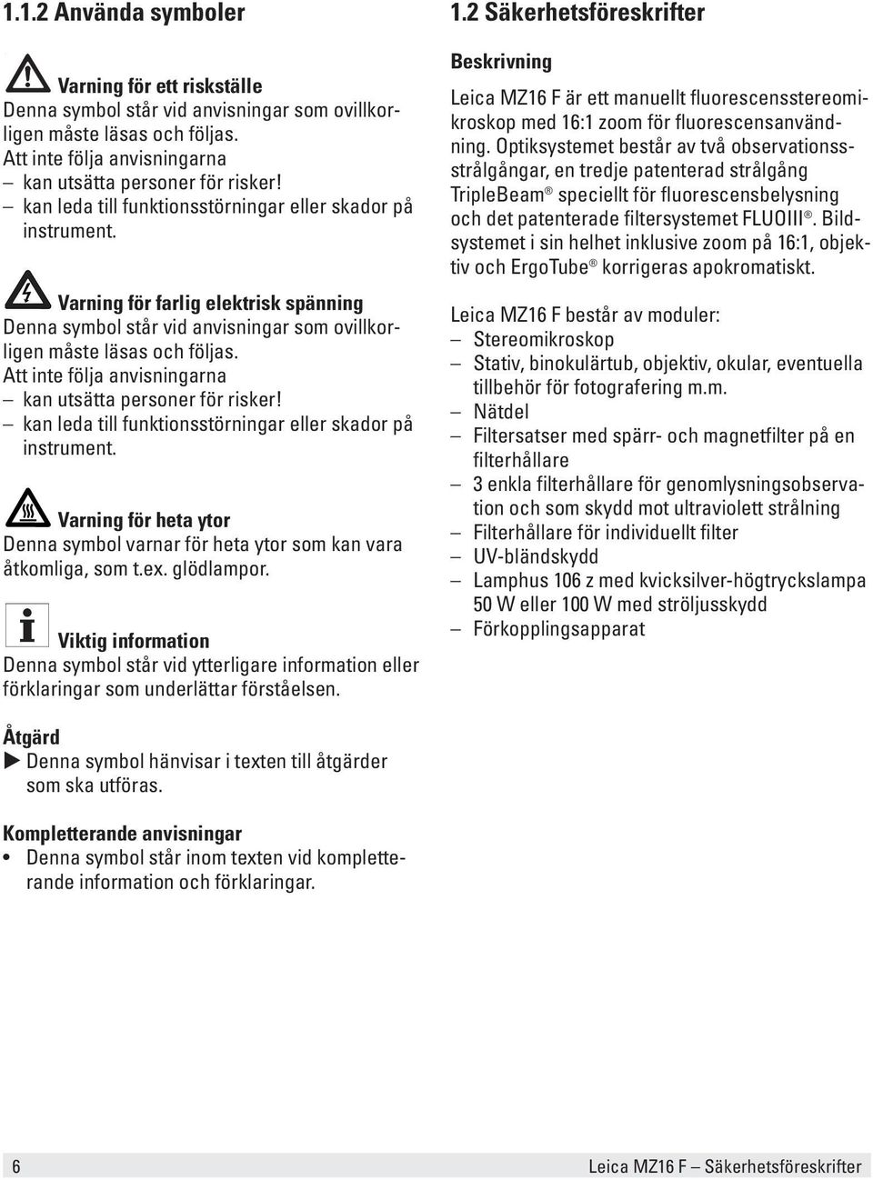 Att inte följa anvisningarna kan utsätta personer för risker! kan leda till funktionsstörningar eller skador på instrument.