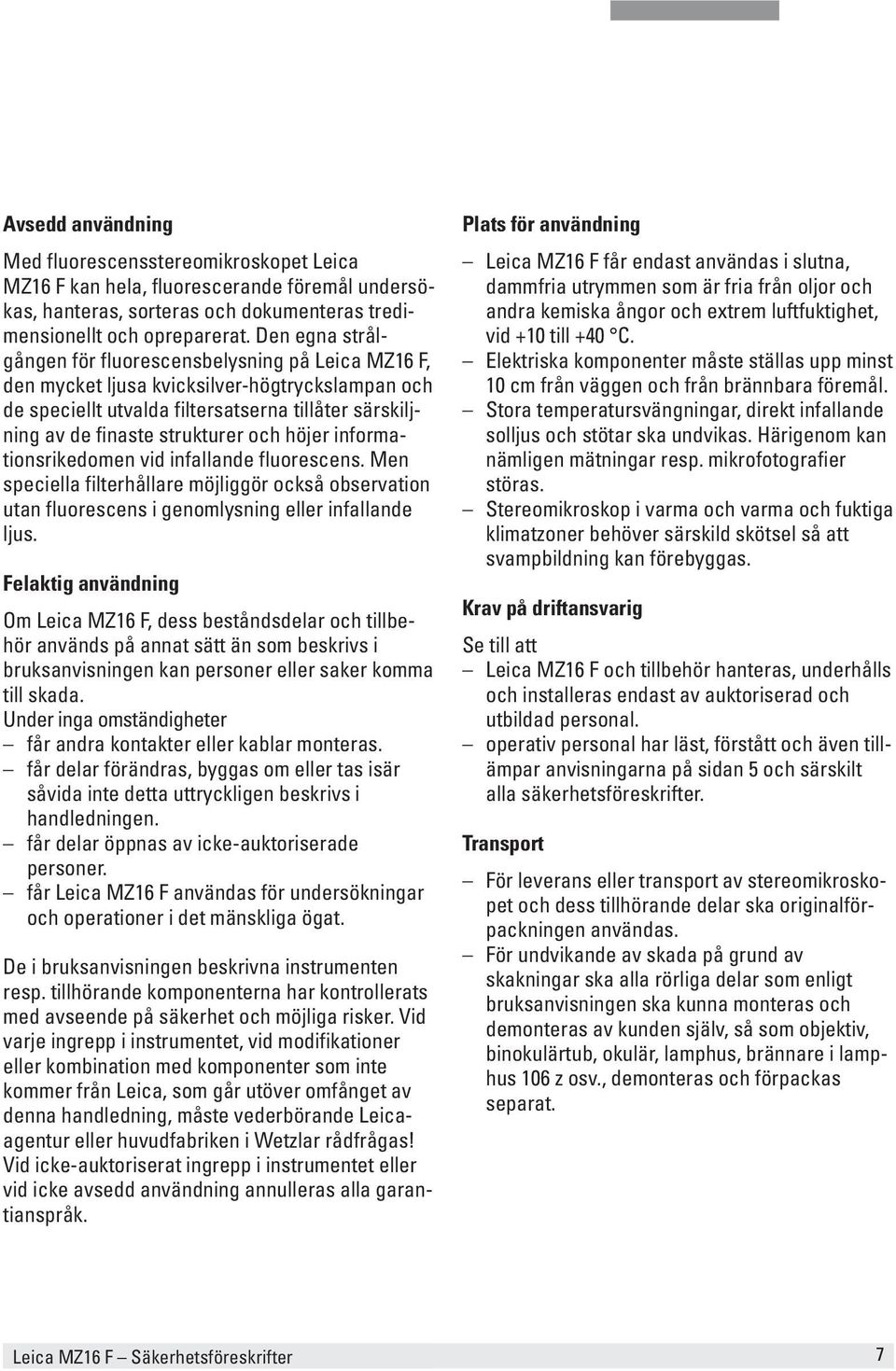 höjer informationsrikedomen vid infallande fluorescens. Men speciella filterhållare möjliggör också observation utan fluorescens i genomlysning eller infallande ljus.