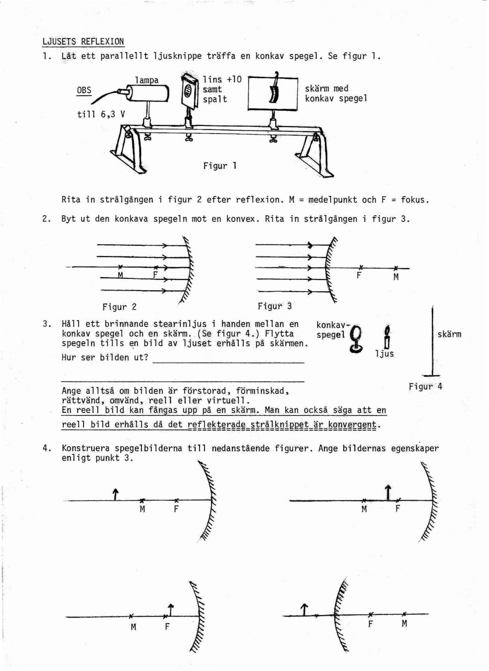 Rita in stralgangen i fi gur 3. ~ ~ ~ ~, M M igur 2 J/ igur 3 ~ \: 3. HAll ett brinnande stearinljus i handen mellan en konkav-g konkav spegel och en skarm. _(Se figur 4.) lytta spegel.