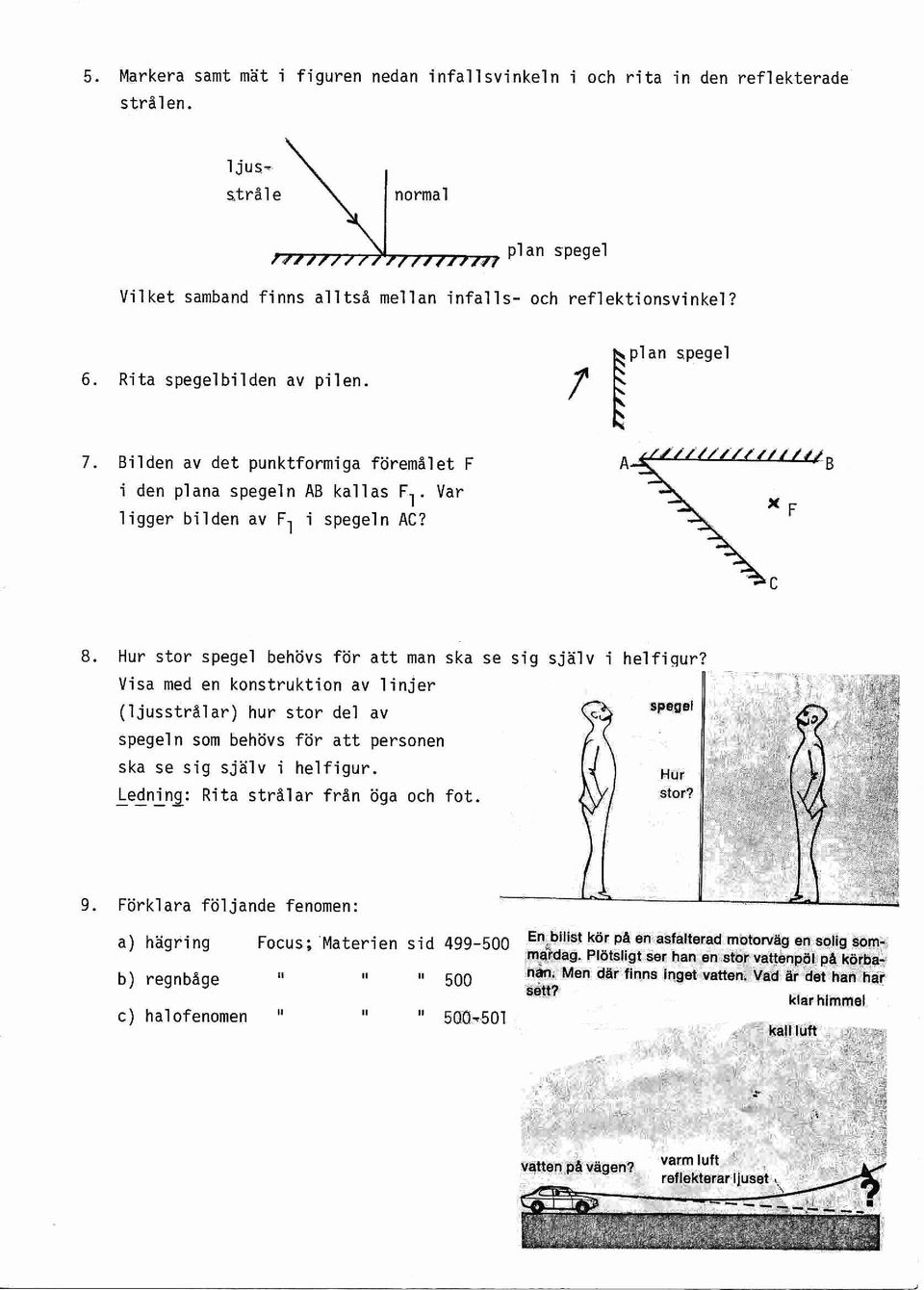 Bilden av det punktformiga foremalet i den plana spegeln AB kallas l' Var ligger bilden av l i spegeln AC? 8. Hur stor spegel behovs for att man ska se sig sjalv i helfigur?