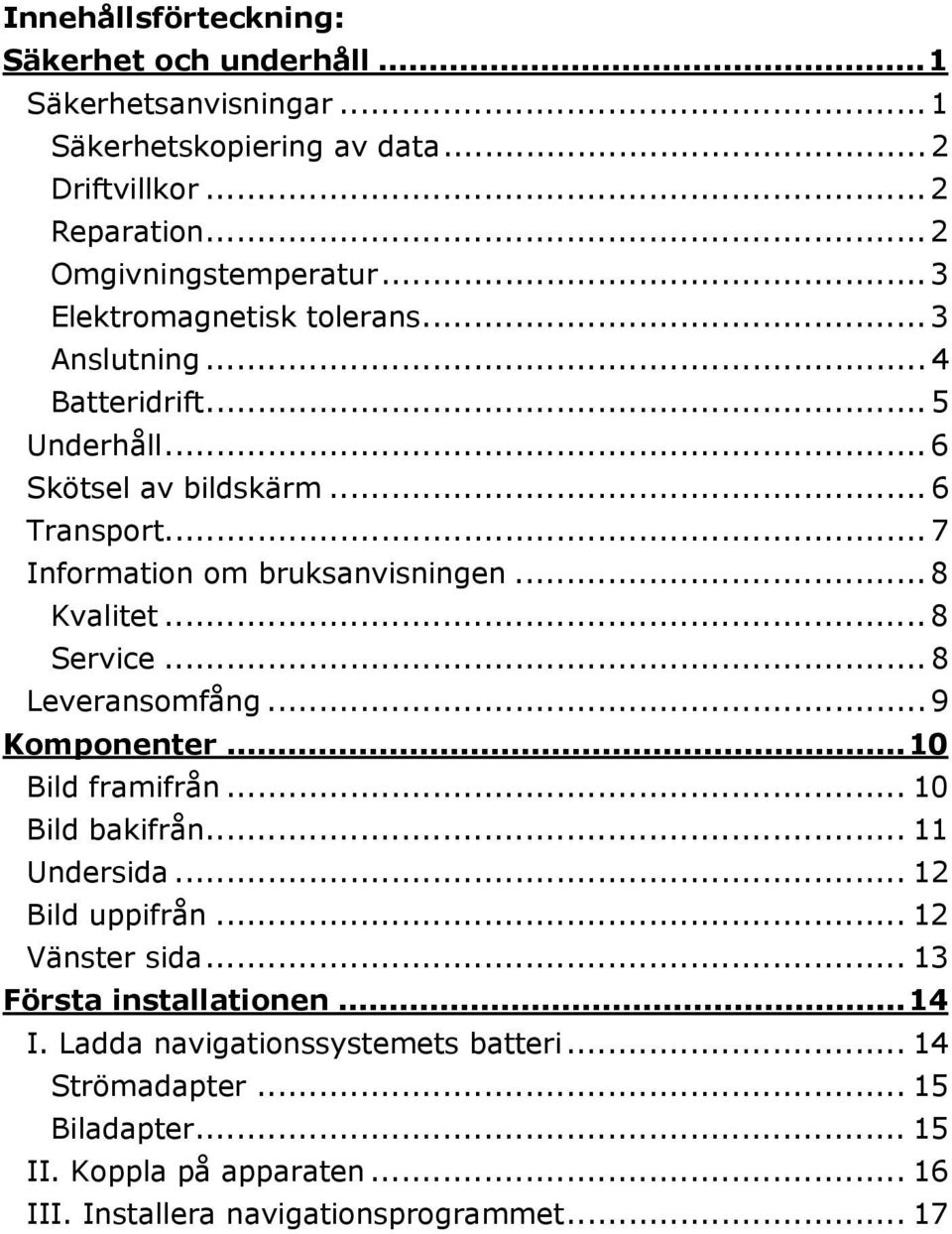 .. 8 Kvalitet... 8 Service... 8 Leveransomfång... 9 Komponenter...10 Bild framifrån... 10 Bild bakifrån... 11 Undersida... 12 Bild uppifrån... 12 Vänster sida.