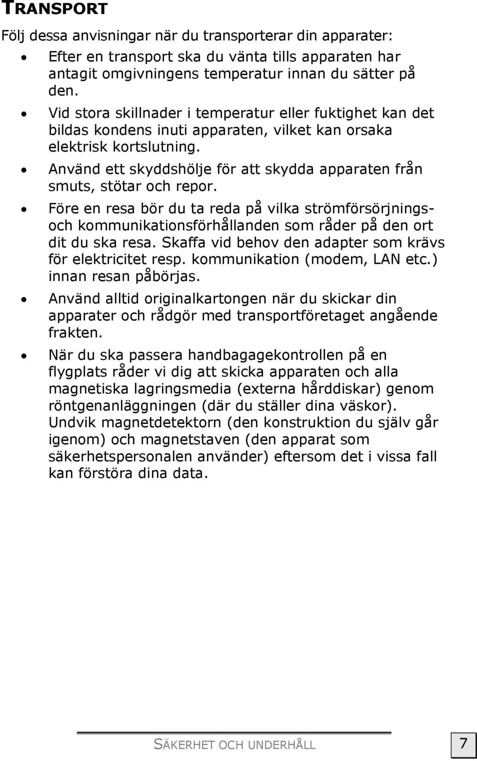 Använd ett skyddshölje för att skydda apparaten från smuts, stötar och repor. Före en resa bör du ta reda på vilka strömförsörjningsoch kommunikationsförhållanden som råder på den ort dit du ska resa.