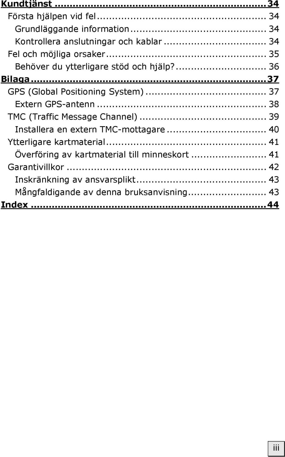 .. 37 Extern GPS-antenn... 38 TMC (Traffic Message Channel)... 39 Installera en extern TMC-mottagare... 40 Ytterligare kartmaterial.