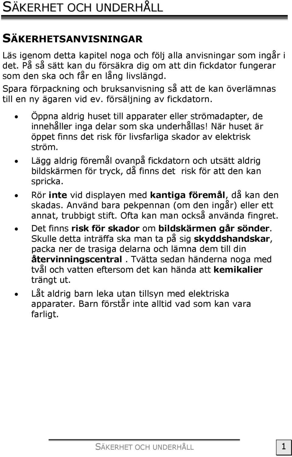 försäljning av fickdatorn. Öppna aldrig huset till apparater eller strömadapter, de innehåller inga delar som ska underhållas!