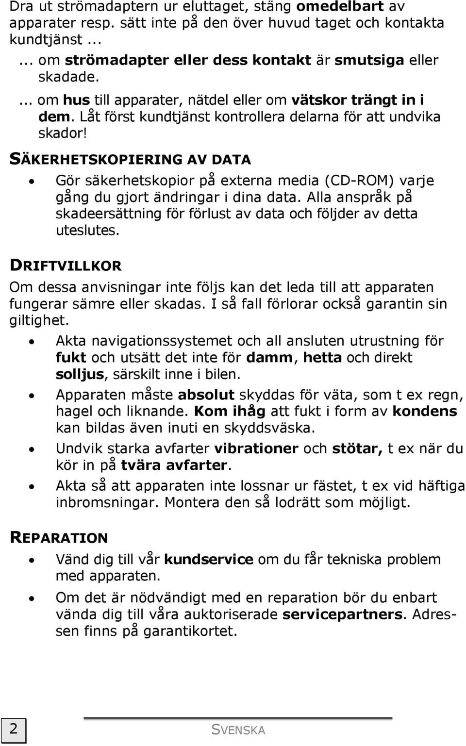 SÄKERHETSKOPIERING AV DATA Gör säkerhetskopior på externa media (CD-ROM) varje gång du gjort ändringar i dina data. Alla anspråk på skadeersättning för förlust av data och följder av detta uteslutes.