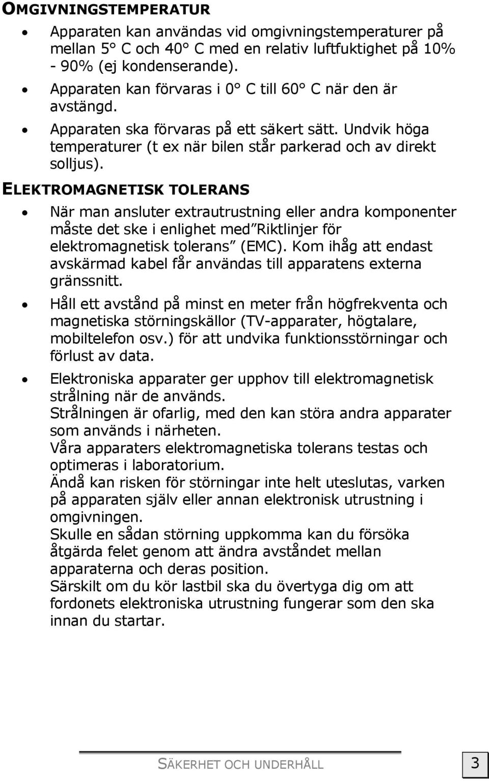 ELEKTROMAGNETISK TOLERANS När man ansluter extrautrustning eller andra komponenter måste det ske i enlighet med Riktlinjer för elektromagnetisk tolerans (EMC).