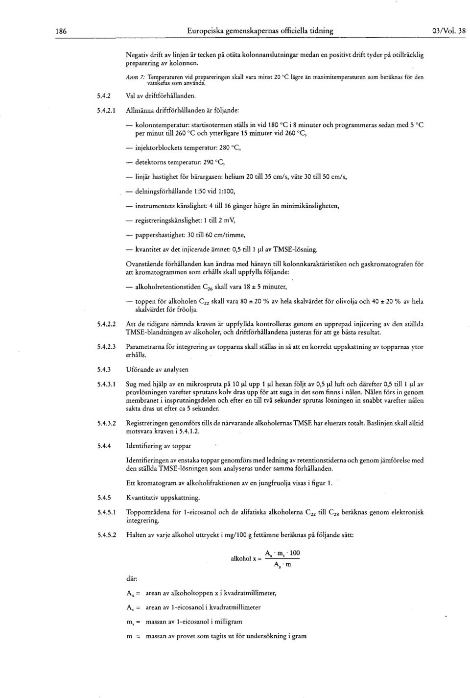 C lägre än maximitemperaturen som beräknas för den vätskefas som används. 5.4.2 