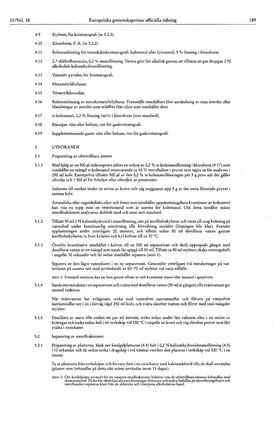 4.15 Trimetylklorosilan. 4.16 Referenslösning av steroltrimetylsilyletrar.