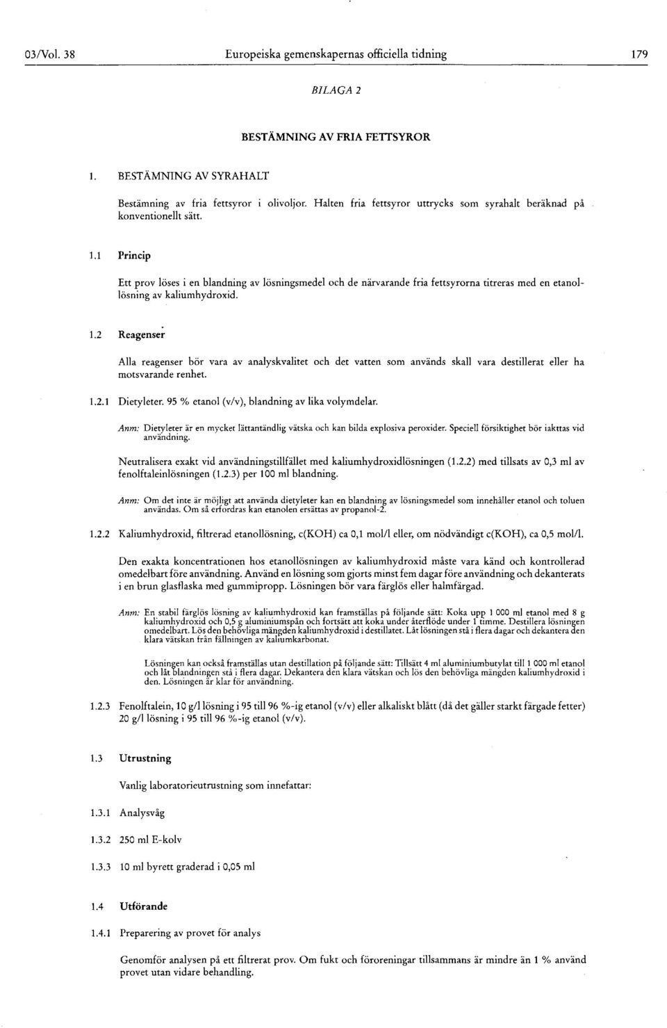 1 Princip Ett prov löses i en blandning av lösningsmedel och de närvarande fria fettsyrorna titreras med en etanollösning av kaliumhydroxid. 1.