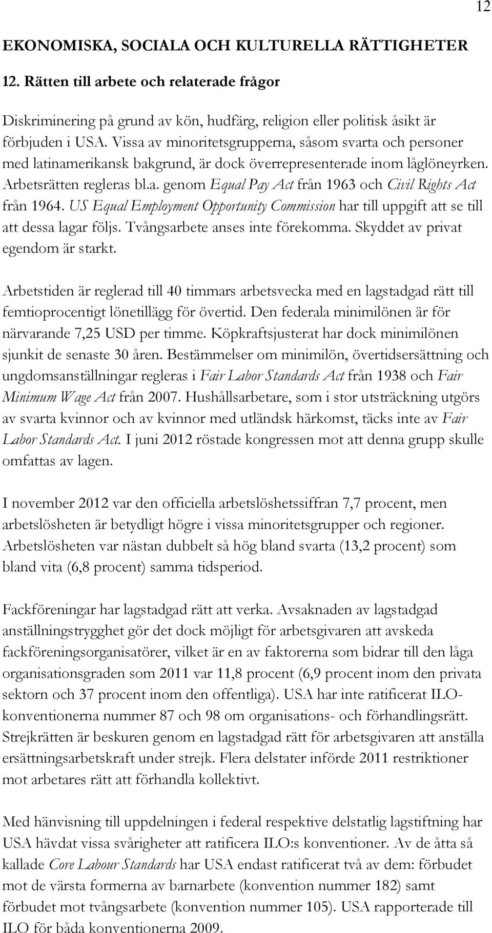 US Equal Employment Opportunity Commission har till uppgift att se till att dessa lagar följs. Tvångsarbete anses inte förekomma. Skyddet av privat egendom är starkt.