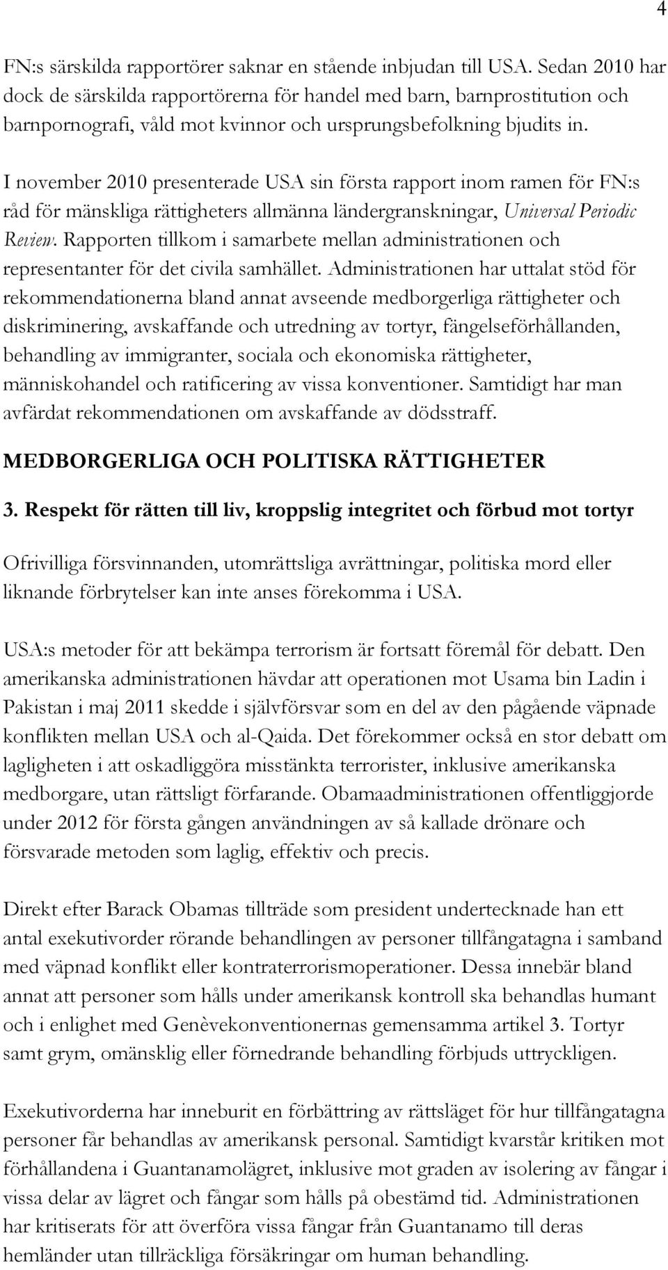 I november 2010 presenterade USA sin första rapport inom ramen för FN:s råd för mänskliga rättigheters allmänna ländergranskningar, Universal Periodic Review.