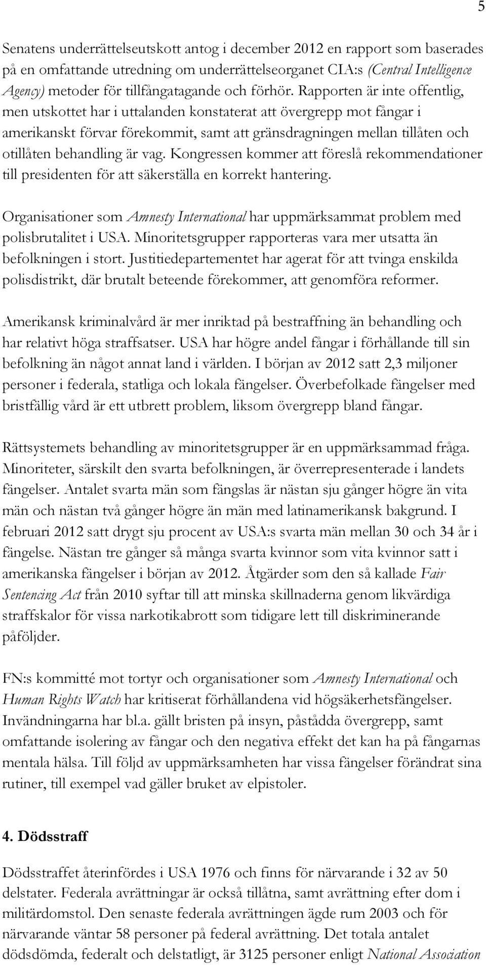 Rapporten är inte offentlig, men utskottet har i uttalanden konstaterat att övergrepp mot fångar i amerikanskt förvar förekommit, samt att gränsdragningen mellan tillåten och otillåten behandling är