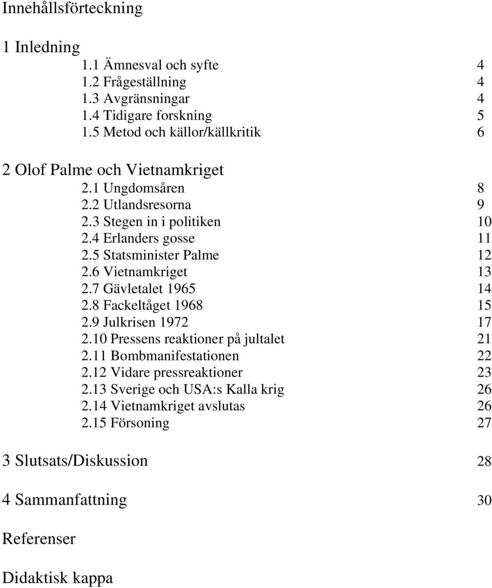 5 Statsminister Palme 12 2.6 Vietnamkriget 13 2.7 Gävletalet 1965 14 2.8 Fackeltåget 1968 15 2.9 Julkrisen 1972 17 2.10 Pressens reaktioner på jultalet 21 2.