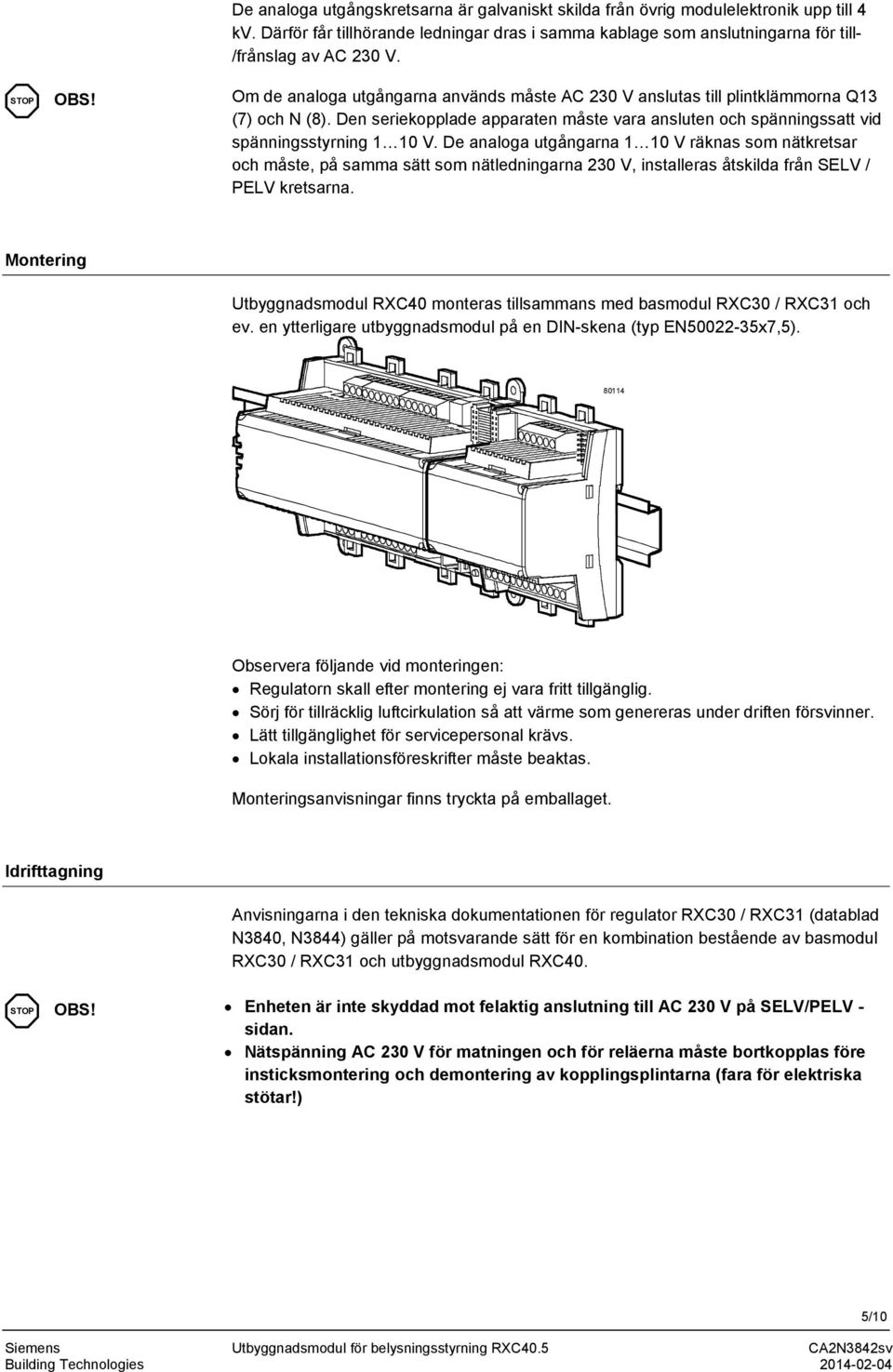 De analoga utgångarna 1 10 V räknas som nätkretsar och måste, på samma sätt som nätledningarna 230 V, installeras åtskilda från SELV / LV kretsarna.