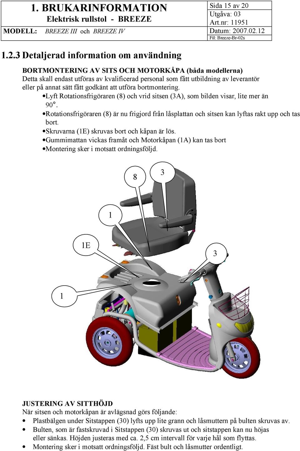 sätt fått godkänt att utföra bortmontering. Lyft Rotationsfrigöraren (8) och vrid sitsen (3A), som bilden visar, lite mer än 90.