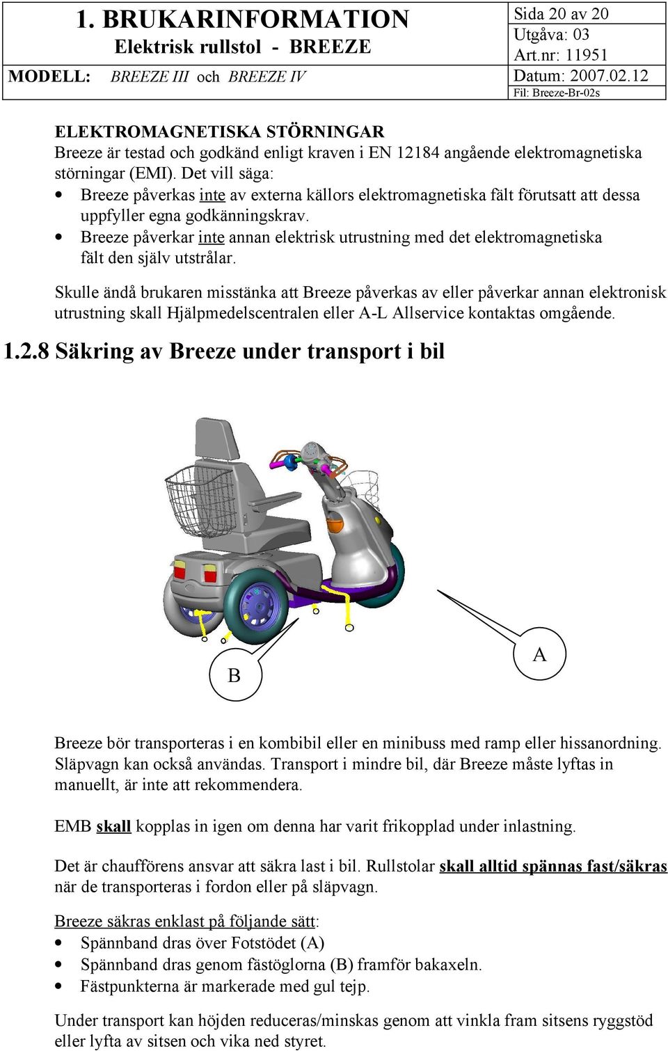 Breeze påverkar inte annan elektrisk utrustning med det elektromagnetiska fält den själv utstrålar.