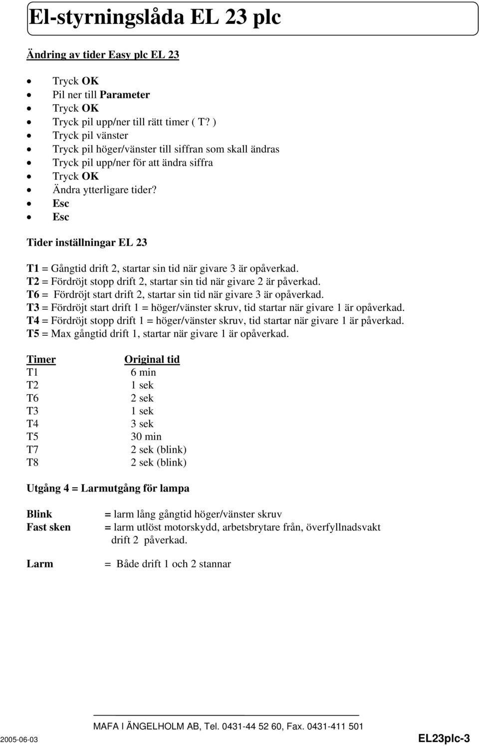 Esc Esc Tider inställningar EL 23 T1 = Gångtid drift 2, startar sin tid när givare 3 är opåverkad. T2 = Fördröjt stopp drift 2, startar sin tid när givare 2 är påverkad.