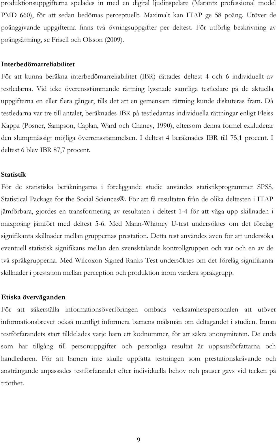 Interbedömarreliabilitet För att kunna beräkna interbedömarreliabilitet (IBR) rättades deltest 4 och 6 individuellt av testledarna.