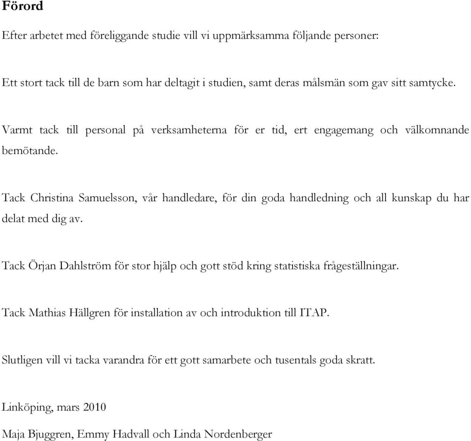 Tack Christina Samuelsson, vår handledare, för din goda handledning och all kunskap du har delat med dig av.