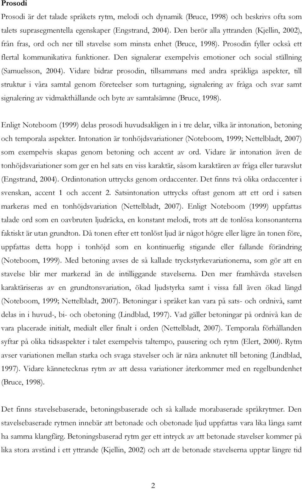 Den signalerar exempelvis emotioner och social ställning (Samuelsson, 2004).