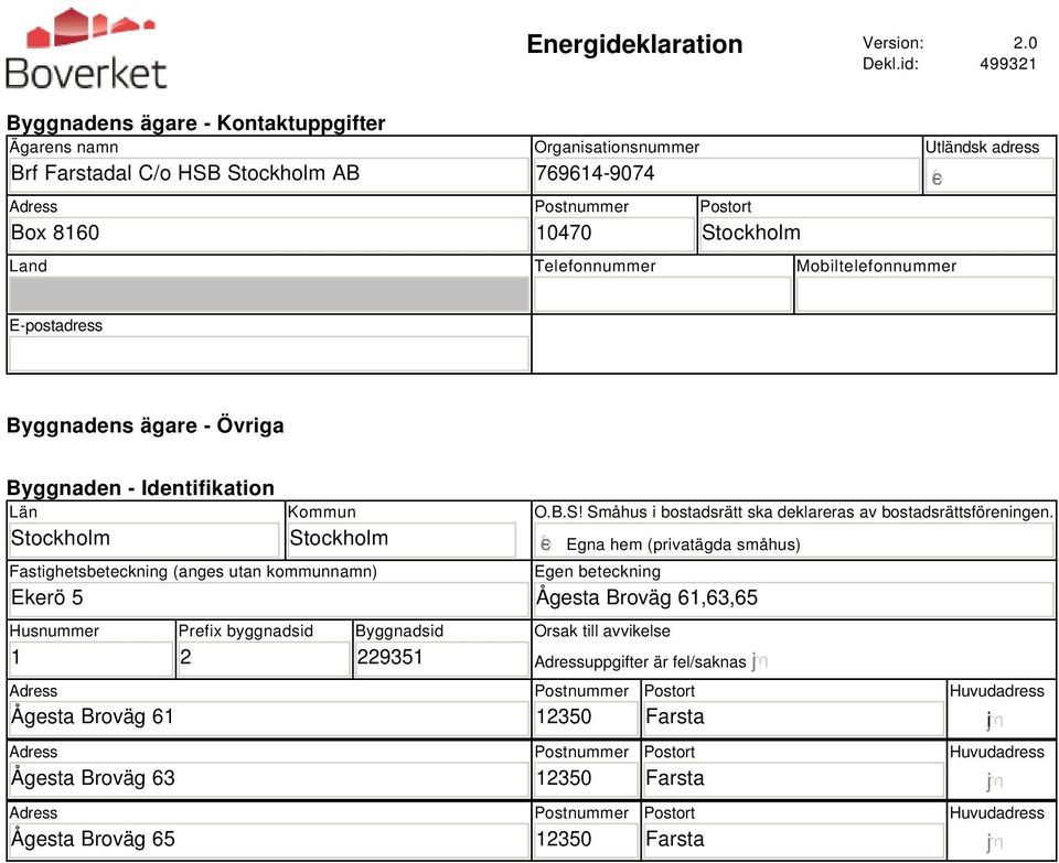 Utländsk adress E-postadress Byggnadens ägare - Övriga Byggnaden - Identifikation Län Stockholm Kommun Stockholm Fastighetsbeteckning (anges utan kommunnamn) Ekerö 5 Husnummer 1 Ågesta