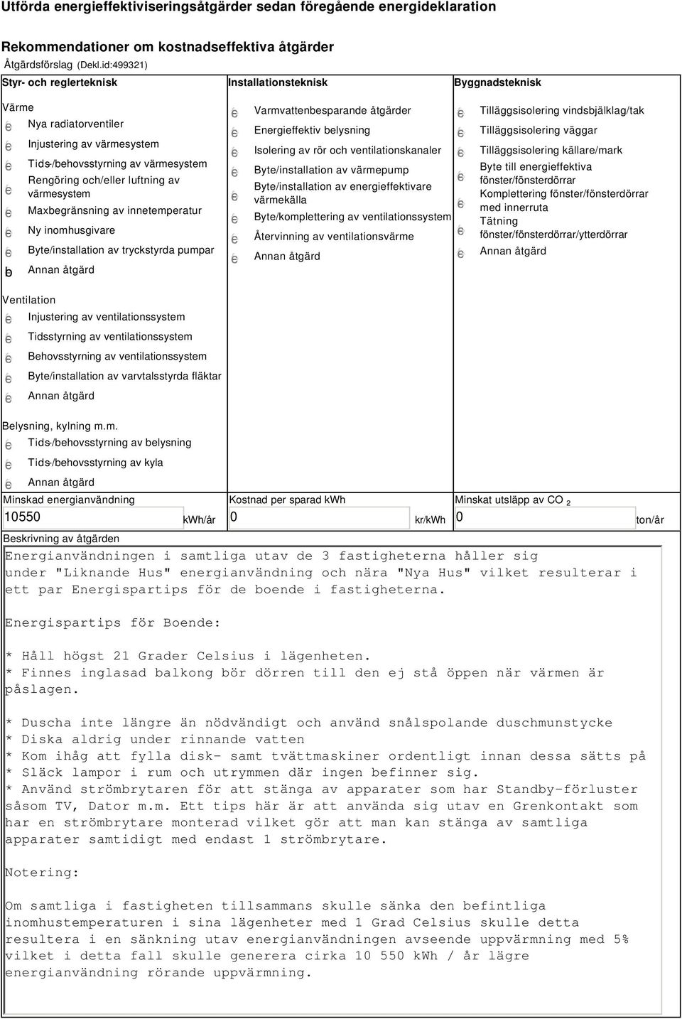 värmesystem Maxbegränsning av innetemperatur Ny inomhusgivare Byte/installation av tryckstyrda pumpar Varmvattenbesparande åtgärder Energieffektiv belysning Isolering av rör och ventilationskanaler