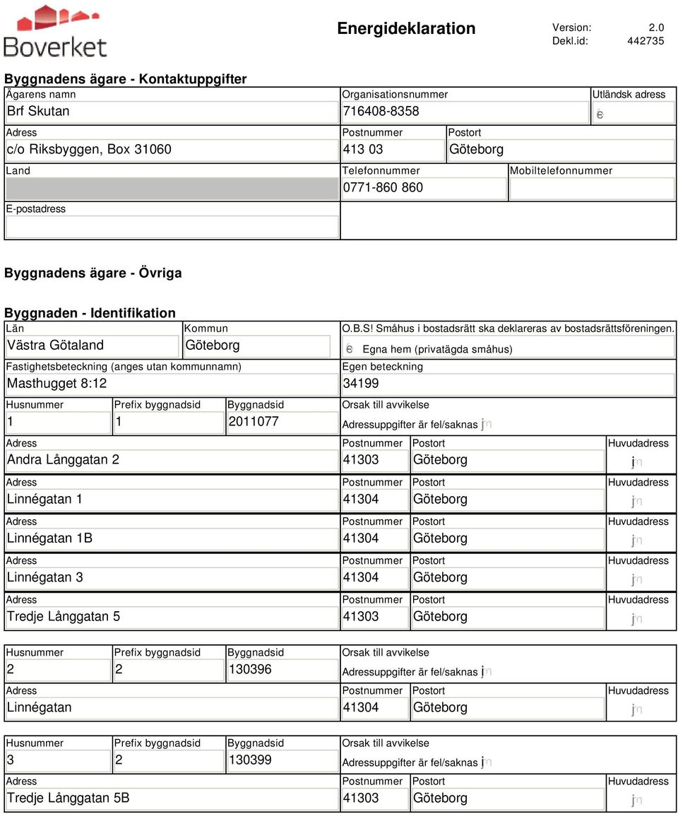 Mobiltelefonnummer Byggnadens ägare - Övriga Byggnaden - Identifikation Län Västra Götaland Kommun Fastighetsbeteckning (anges utan kommunnamn) Masthugget 8:12 Husnummer 1 Andra Långgatan 2