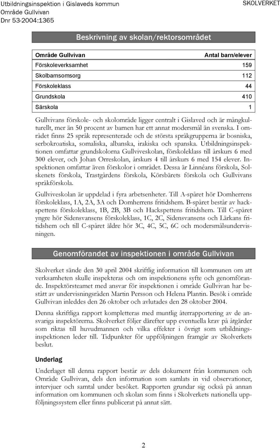 I området finns 25 språk representerade och de största språkgrupperna är bosniska, serbokroatiska, somaliska, albanska, irakiska och spanska.