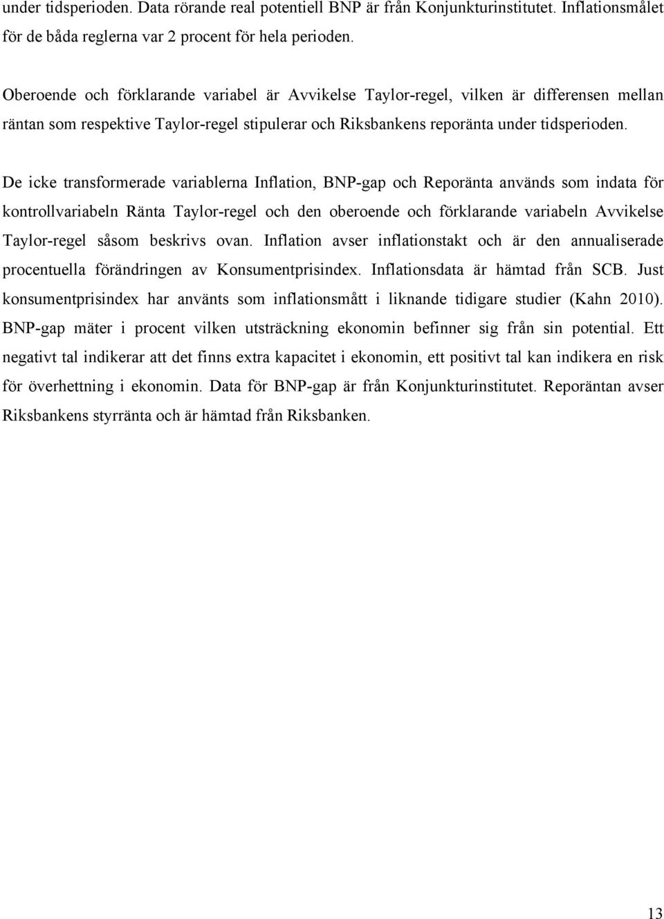 De icke transformerade variablerna Inflation, BNP-gap och Reporänta används som indata för kontrollvariabeln Ränta Taylor-regel och den oberoende och förklarande variabeln Avvikelse Taylor-regel