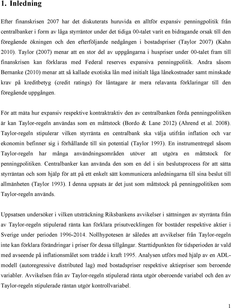 Taylor (2007) menar att en stor del av uppgångarna i huspriser under 00-talet fram till finanskrisen kan förklaras med Federal reserves expansiva penningpolitik.