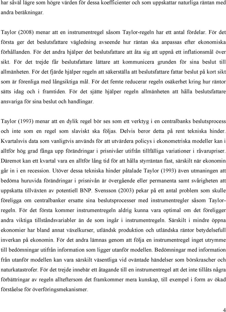 För det andra hjälper det beslutsfattare att åta sig att uppnå ett inflationsmål över sikt. För det trejde får beslutsfattare lättare att kommunicera grunden för sina beslut till allmänheten.