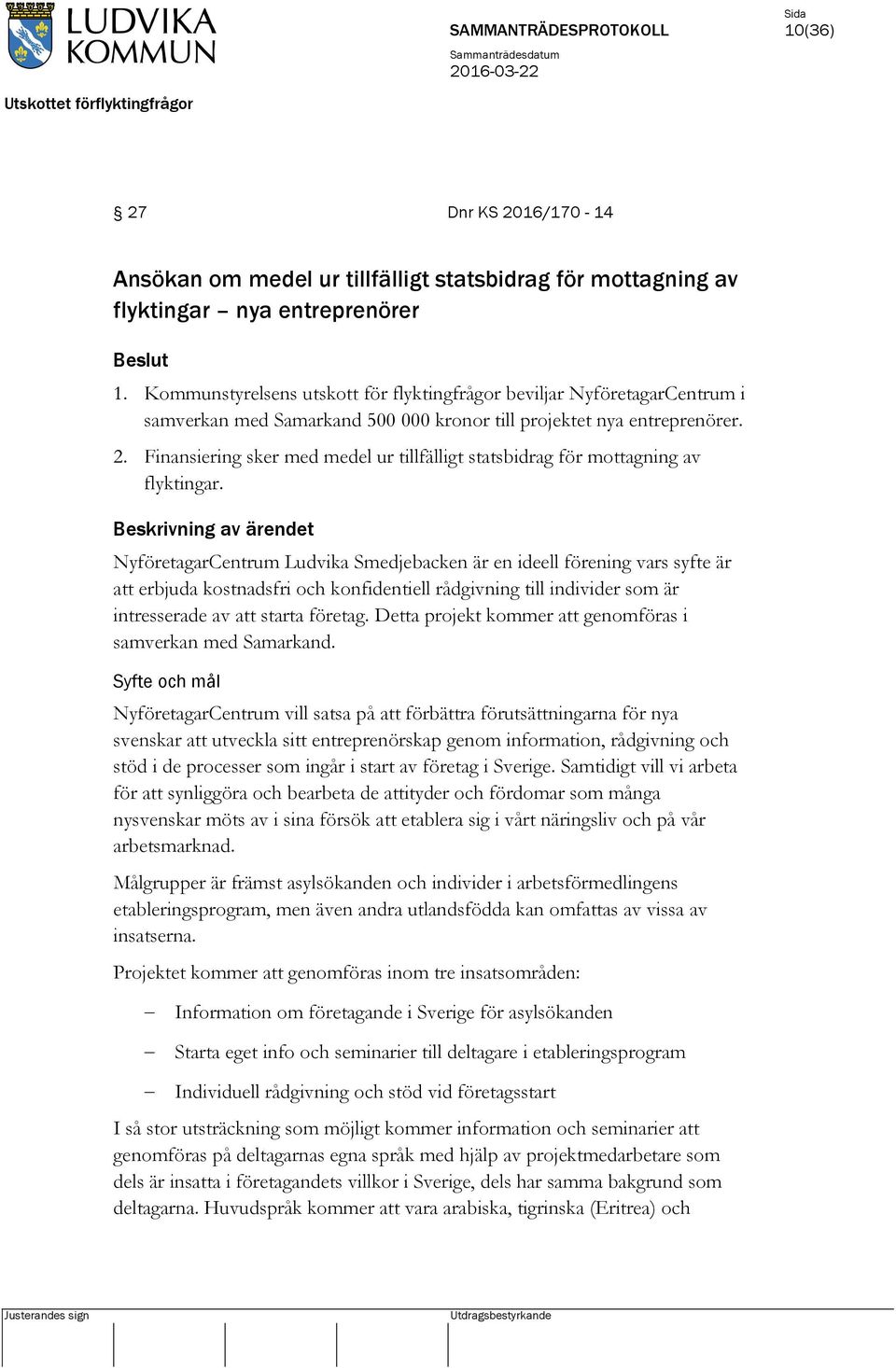 Finansiering sker med medel ur tillfälligt statsbidrag för mottagning av flyktingar.