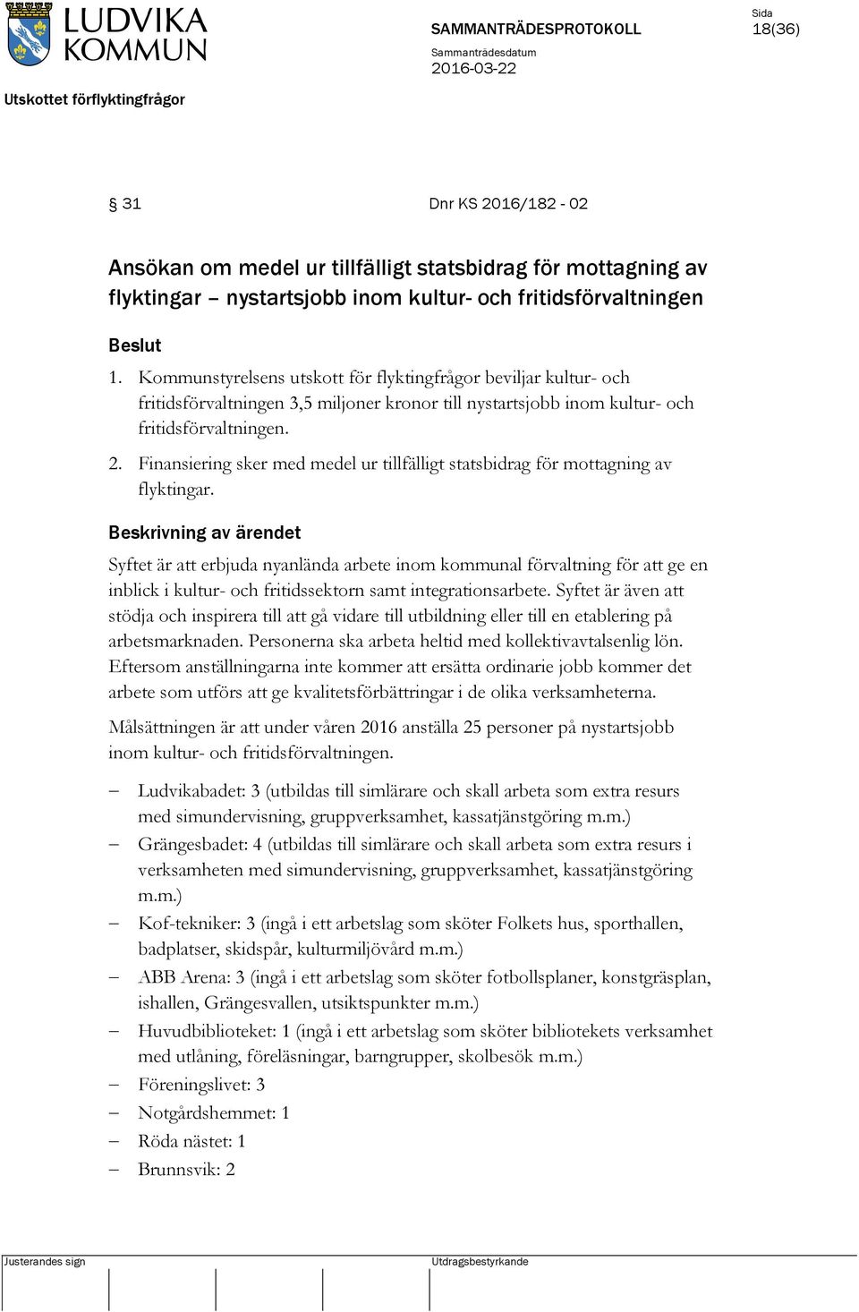 Finansiering sker med medel ur tillfälligt statsbidrag för mottagning av flyktingar.