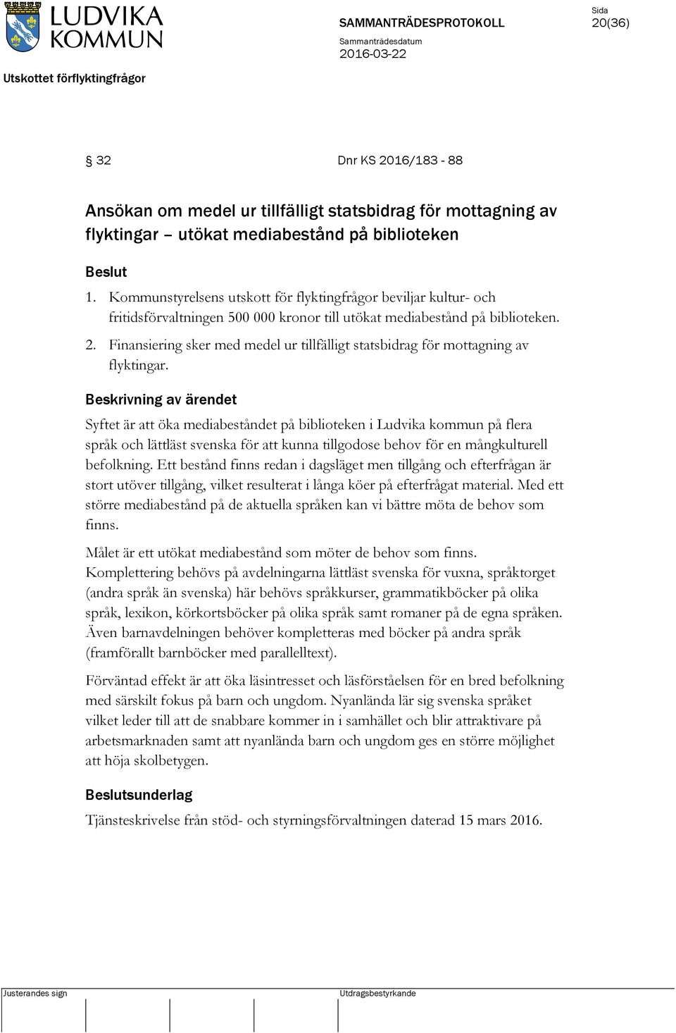 Finansiering sker med medel ur tillfälligt statsbidrag för mottagning av flyktingar.