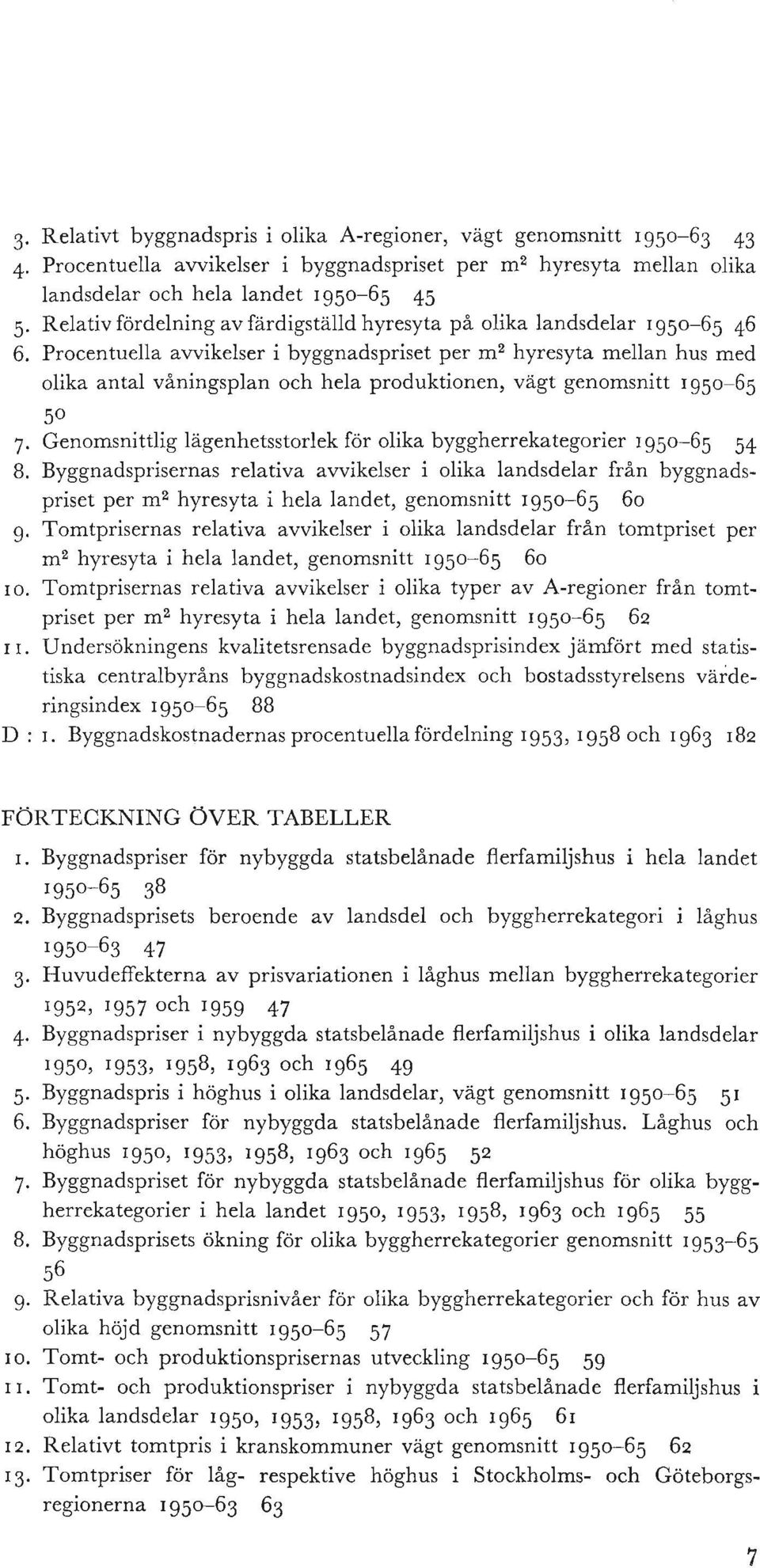 Procentuella avvikelser i byggnadspriset per m 2 hyresyta mellan hus med olika antal vaningsplan och hela produktionen, vagt genomsnitt 1950-65 50 7.