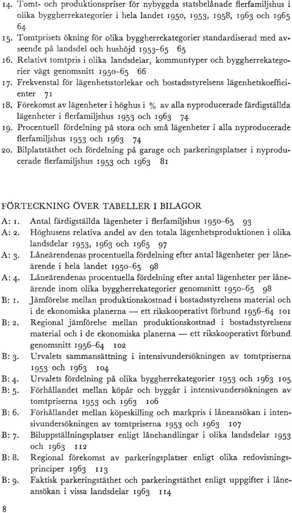 Relativt tomtpris i olika landsdelar, kommuntyper oeh byggherrekategorier vagt genomsnitt 1950-65 66 17. Frekvenstal for lagenhetsstorlekar oeh bostadsstyrelsens lagenhetskoeffieienter 71 18.