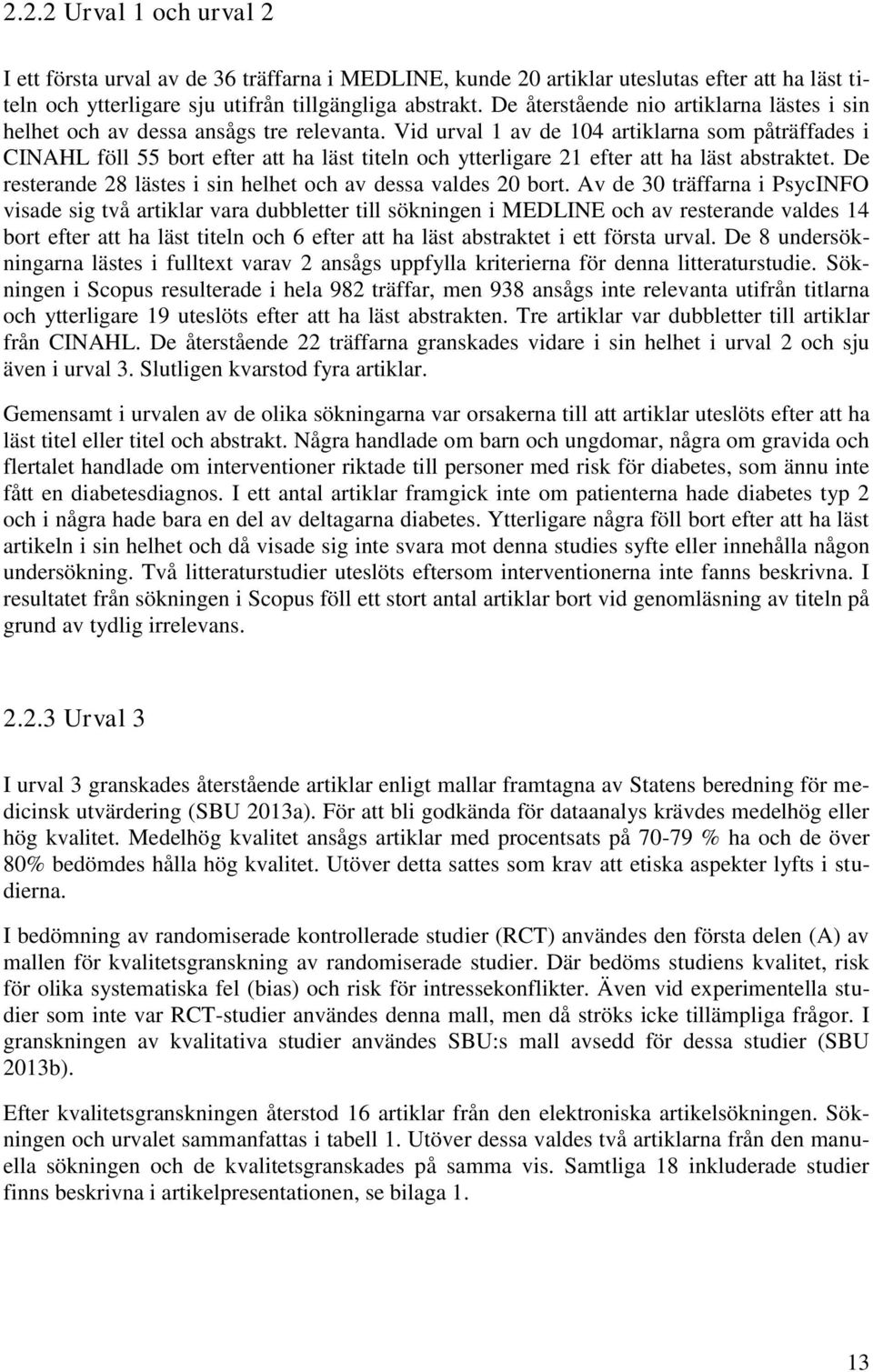 Vid urval 1 av de 104 artiklarna som påträffades i CINAHL föll 55 bort efter att ha läst titeln och ytterligare 21 efter att ha läst abstraktet.