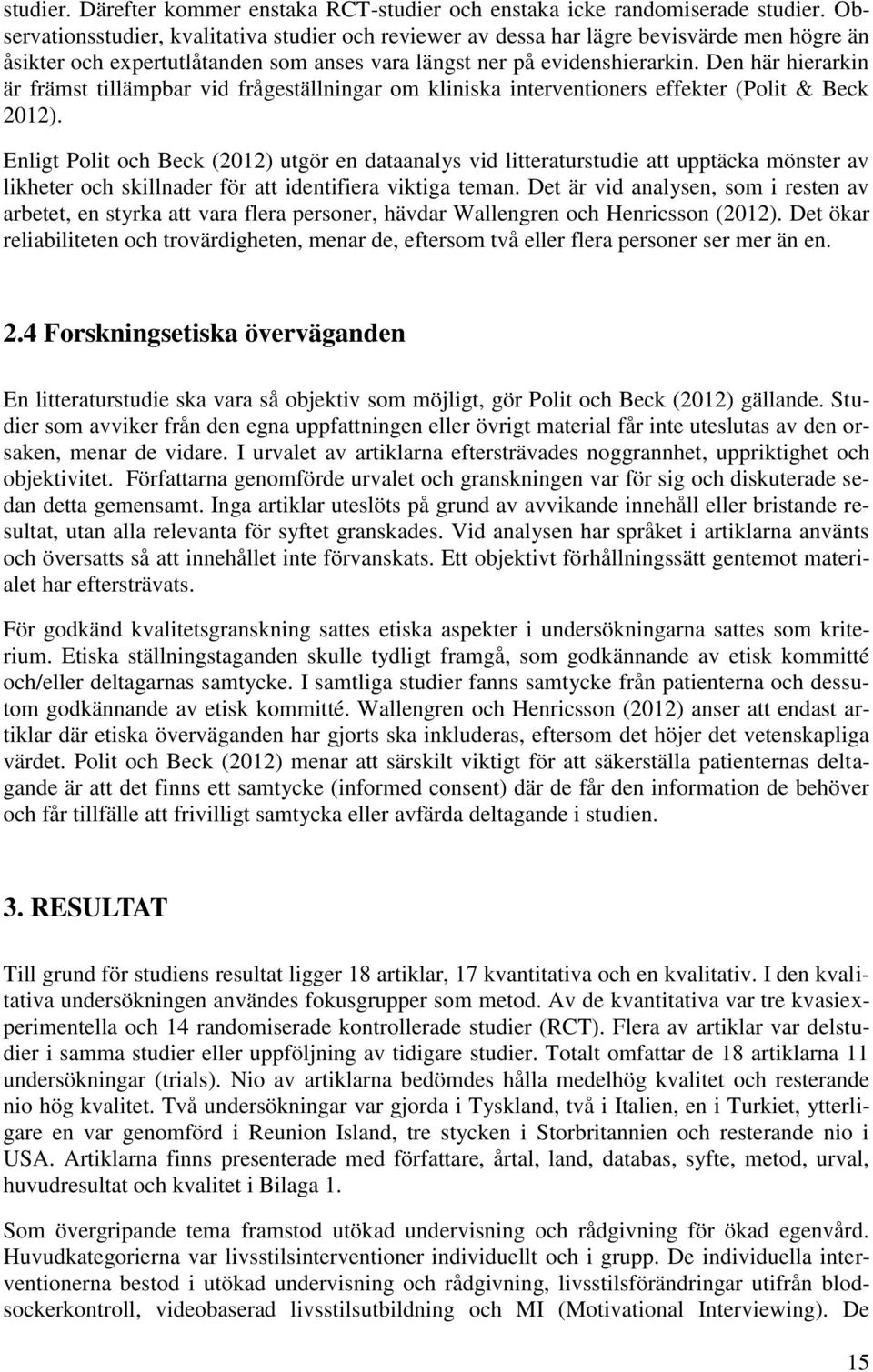 Den här hierarkin är främst tillämpbar vid frågeställningar om kliniska interventioners effekter (Polit & Beck 2012).