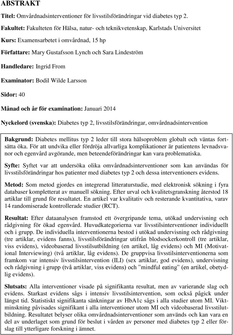 Examinator: Bodil Wilde Larsson Sidor: 40 Månad och år för examination: Januari 2014 Nyckelord (svenska): Diabetes typ 2, livsstilsförändringar, omvårdnadsintervention Bakgrund: Diabetes mellitus typ