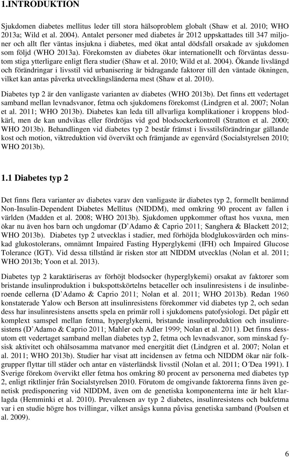 Förekomsten av diabetes ökar internationellt och förväntas dessutom stiga ytterligare enligt flera studier (Shaw et al. 2010; Wild et al. 2004).