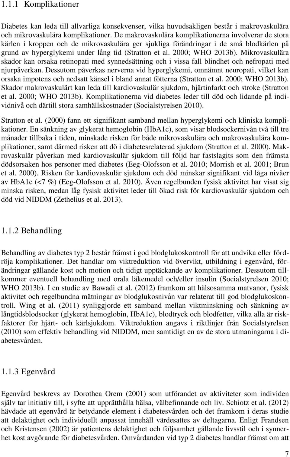 2000; WHO 2013b). Mikrovaskulära skador kan orsaka retinopati med synnedsättning och i vissa fall blindhet och nefropati med njurpåverkan.