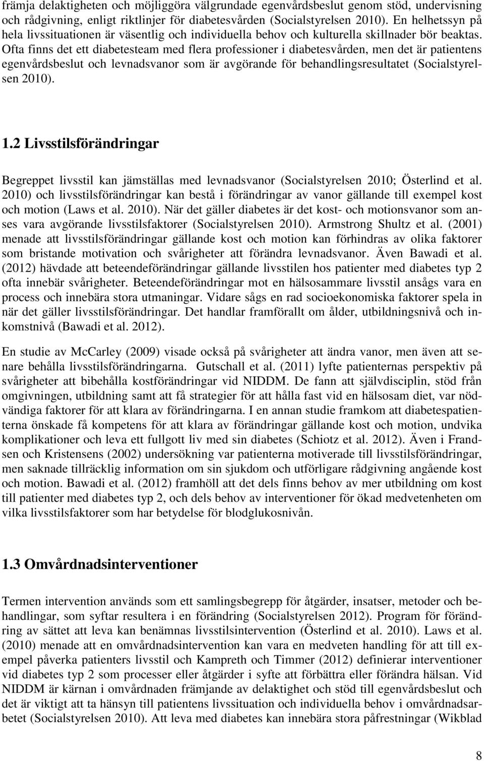 Ofta finns det ett diabetesteam med flera professioner i diabetesvården, men det är patientens egenvårdsbeslut och levnadsvanor som är avgörande för behandlingsresultatet (Socialstyrelsen 2010). 1.