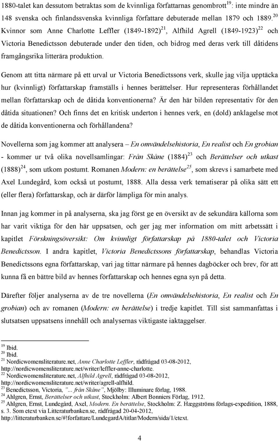 litterära produktion. Genom att titta närmare på ett urval ur Victoria Benedictssons verk, skulle jag vilja upptäcka hur (kvinnligt) författarskap framställs i hennes berättelser.