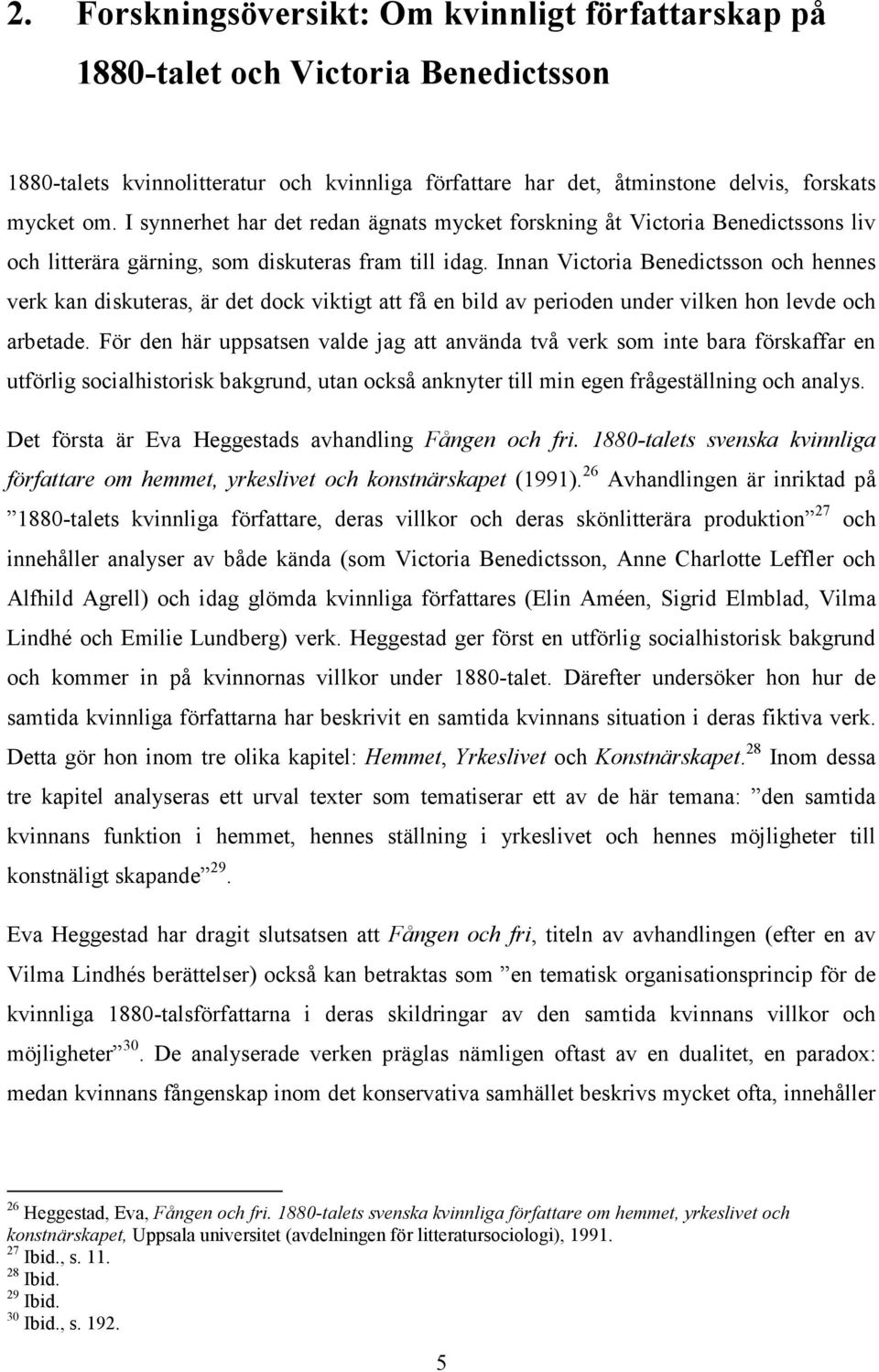 Innan Victoria Benedictsson och hennes verk kan diskuteras, är det dock viktigt att få en bild av perioden under vilken hon levde och arbetade.